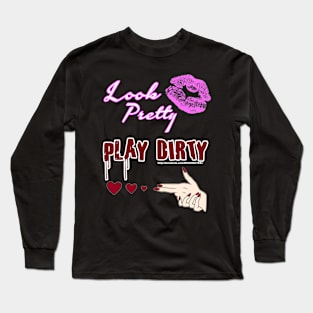 Look pretty play dirty Long Sleeve T-Shirt